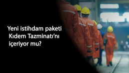 Yeni istihdam paketi kıdem tazminatını etkileyecek mi?