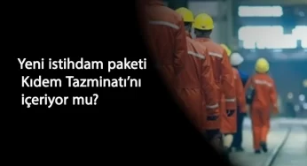 Yeni istihdam paketi kıdem tazminatını etkileyecek mi?