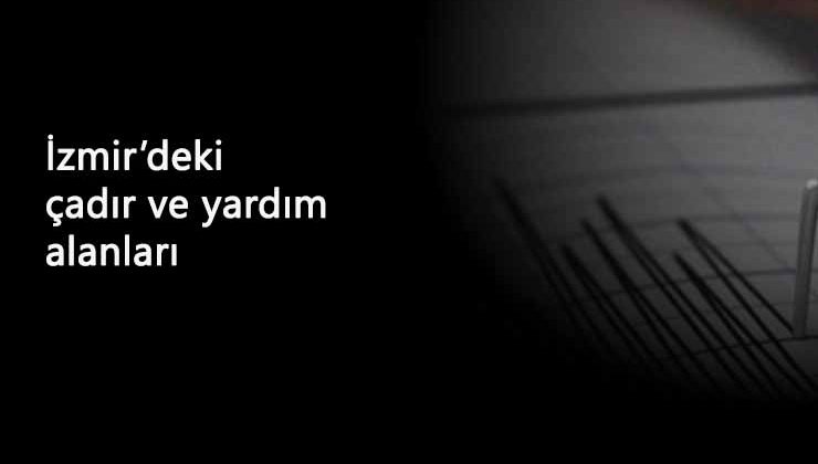Tunç Soyer'den İzmir'deki çadır ve yardım alanları ile ilgili paylaşım