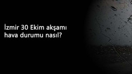 İzmir'de 30 Ekim gece hava durumu? Hava soğuk mu olacak? Yağış var mı?