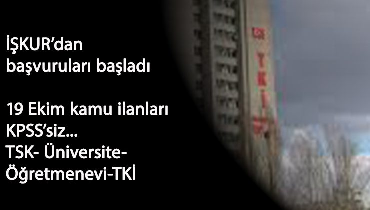 19 Ekim Kamu İlanları: TSK-Üniversiteler-Sağlık Uygulamaları- Öğretmenevi- TKİ personel alımı