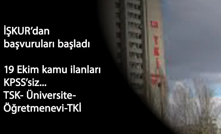 19 Ekim Kamu İlanları: TSK-Üniversiteler-Sağlık Uygulamaları- Öğretmenevi- TKİ personel alımı
