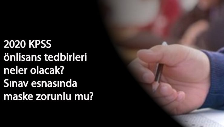 2020 KPSS önlisans tedbirleri neler olacak? KPSS önlisans sınav sırasında maske zorunlu mu?