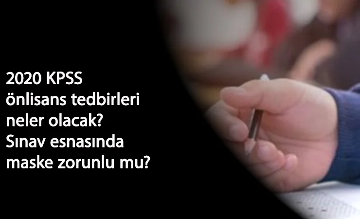 2020 KPSS önlisans tedbirleri neler olacak? KPSS önlisans sınav sırasında maske zorunlu mu?