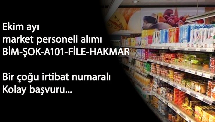 Ekim ayı market personeli alımları: BİM-ŞOK-A101-Hakmar-File personel alımı