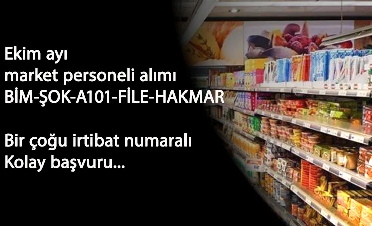 Ekim ayı market personeli alımları: BİM-ŞOK-A101-Hakmar-File personel alımı