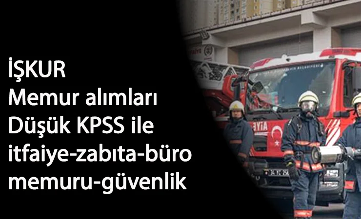 Güncel KPSS'li memur alımları: Düşük KPSS ile kamuya itfaiye-güvenlik-büro memuru alımları