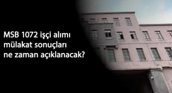 MSB 1072 işçi alımı mülakat sonuçları ne zaman açıklanacak? MSB işçi alım sonuçları nasıl öğrenilir?