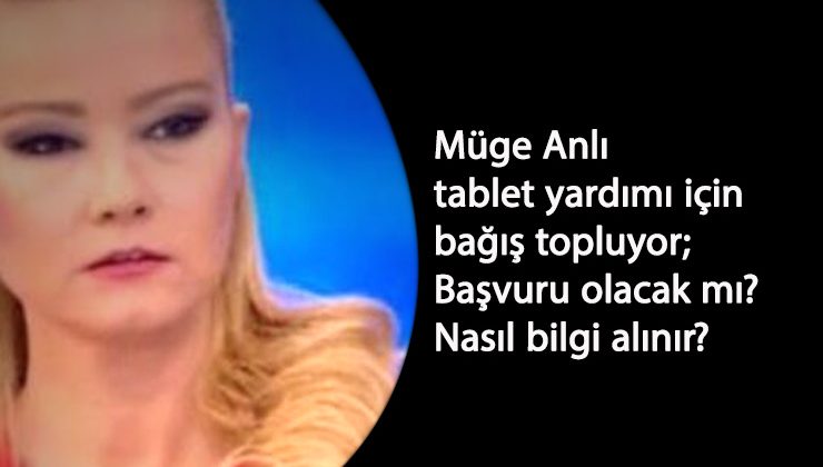 Müge Anlı da tablet yardımı topluyor: Müge Anlı'ya tablet başvurusu nasıl yapılır?