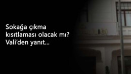 Sokağa çıkma yasağı söylentilerine validen cevap