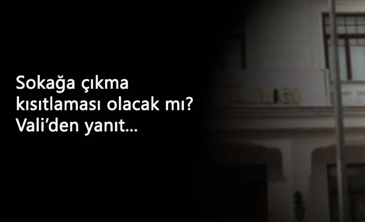 Sokağa çıkma yasağı söylentilerine validen cevap