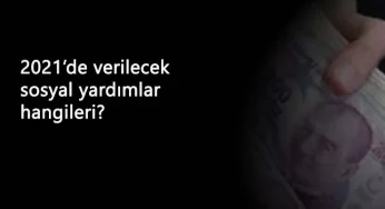 2021 sosyal yardımlar neler olacak? 2021'de ihtiyaç sahiplerine nakit yardım