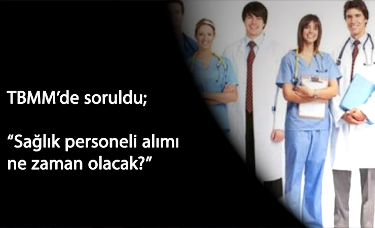 TBMM'de soruldu: Sağlık personeli alımı bekleniyor! Alım ne zaman?