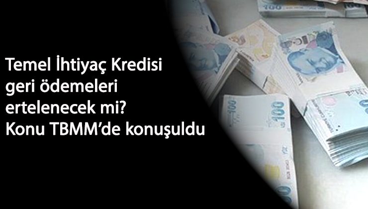 Temel İhtiyaç Kredisi geri ödemesi ertelenecek mi? Konu TBMM'de