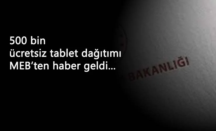 MEB 500 bin tablet dağıtımı için sona gelindi: İşte son gelişmeler