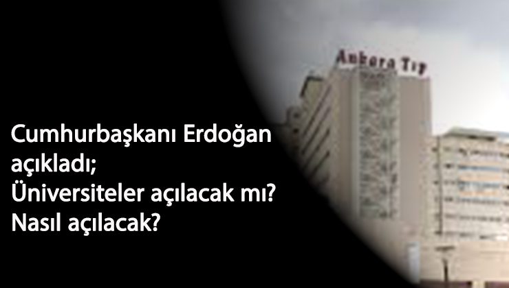 Üniversiteler açılacak mı? Nasıl açılacak? Cumhurbaşkanı Erdoğan'dan açıklama
