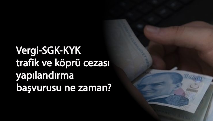 Vergi-SGK-KYK borç yapılandırma başvurusu ne zaman? belli oldu