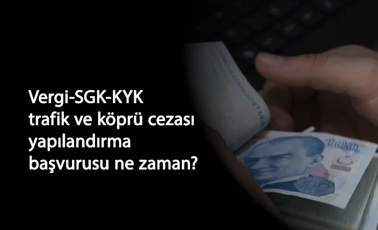 Vergi-SGK-KYK borç yapılandırma başvurusu ne zaman? belli oldu