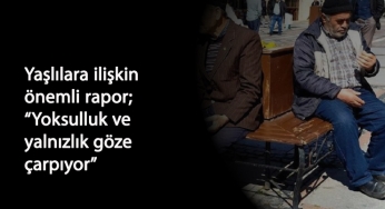 Yaşlılarda yoksulluk oranı çok yüksek