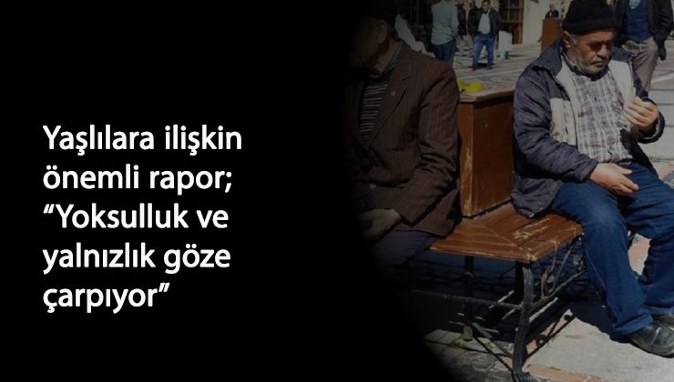 Yaşlılarda yoksulluk oranı çok yüksek
