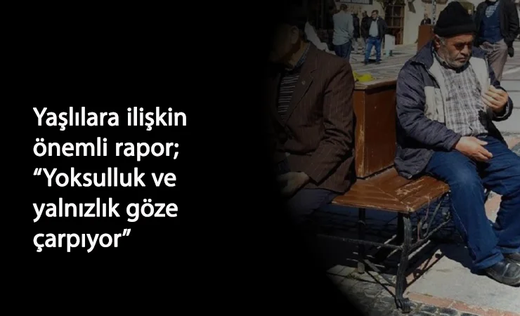 Yaşlılarda yoksulluk oranı çok yüksek