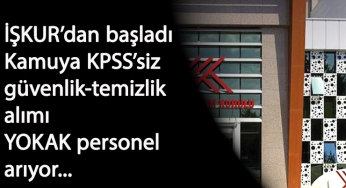 YOKAK personel alımı başladı: KPSS'siz güvenlik ve temizlik alınacak