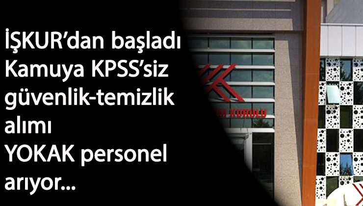 YOKAK personel alımı başladı: KPSS'siz güvenlik ve temizlik alınacak