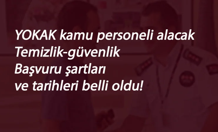 Kamuya güvenlik-temizlik alımı olacak: YOKAK başvuru tarihi ve şartları