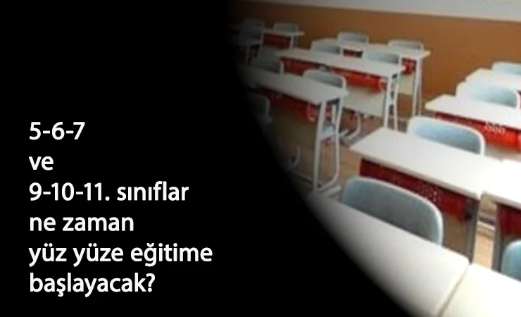 5.6.7 ve 9.10.11. sınıflar ne zaman açılacak? Diğer sınıflarda yüz yüze eğitim ne zaman?