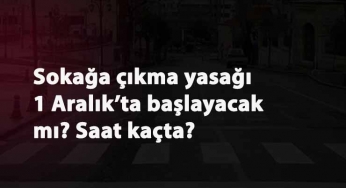 1 Aralık salı günü sokağa çıkma yasağı var mı? Saat kaçta başlayacak?