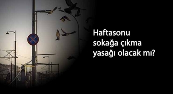 13-14 Kasım sokağa çıkma yasağı olacak mı? Hafta sonu kısıtlama iddiaları geliyor