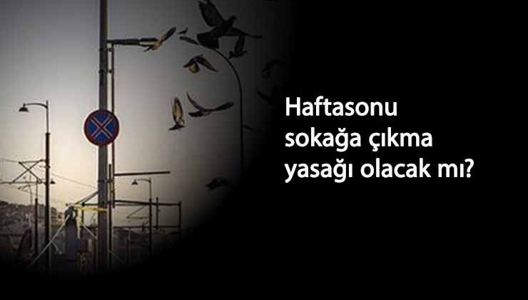 13-14 Kasım sokağa çıkma yasağı olacak mı? Hafta sonu kısıtlama iddiaları geliyor