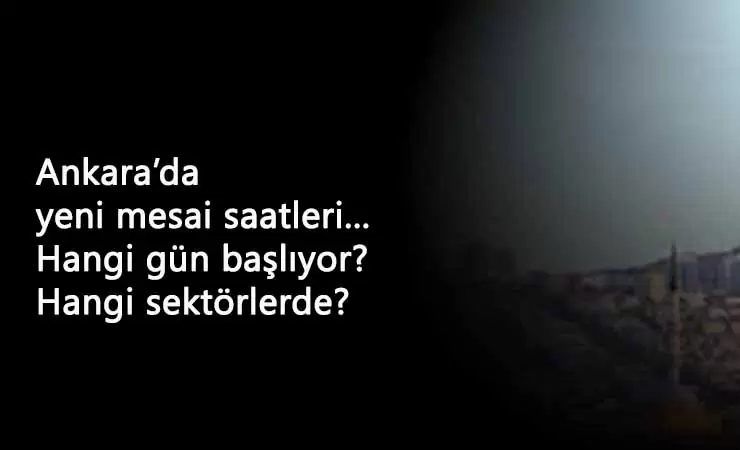 Ankara'da yeni mesai saatleri nasıl olacak? Hangi sektörleri kapsıyor?