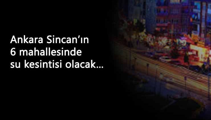 Ankara Sincan'da 5 Kasım su kesintisi: Sular saat kaçta gelecek?