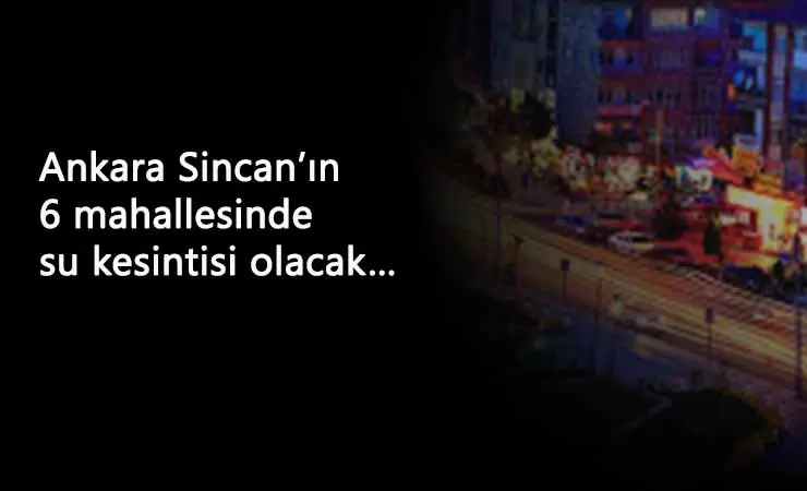 Ankara Sincan'da 5 Kasım su kesintisi: Sular saat kaçta gelecek?