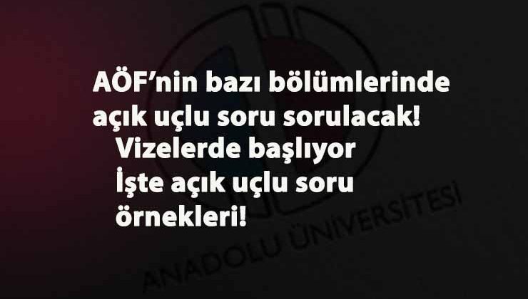 AÖF açık uçlu soru soracak! Açık uçlu soru nedir? Hangi AÖF bölümlerinde uygulanacak?