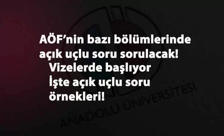 AÖF açık uçlu soru soracak! Açık uçlu soru nedir? Hangi AÖF bölümlerinde uygulanacak?