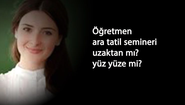 Ara tatil seminerleri yüz yüze mi? Uzaktan mı olacak? MEB kararı geldi
