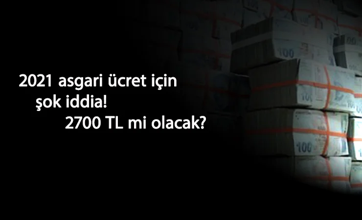2021 asgari ücret 2700 TL mi olacak? İddialar geliyor