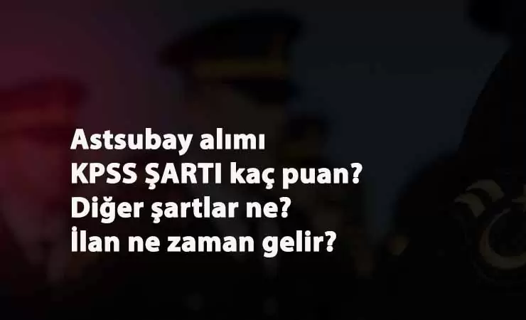 Astsubay alımı KPSS şartı kaç olacak? 2021 Astsubay alım şartları