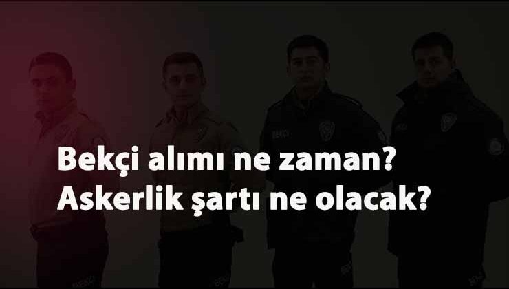 Bekçi alımı ne zaman gelecek? Bekçi alımı askerlik şartı kalkacak mı?