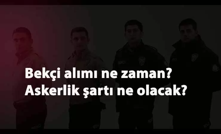 Bekçi alımı ne zaman gelecek? Bekçi alımı askerlik şartı kalkacak mı?