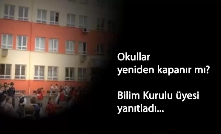Okullar yeniden kapanacak mı? sorusuna Bilim Kurulu üyesi yanıt verdi