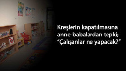 Kreşler kapandı: Çalışan anne-babalar ne yapacak?