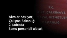 9 Kasım'da başlıyor: Aile Çalışma ve Sosyal Hizmetler Bakanlığı personel alacak