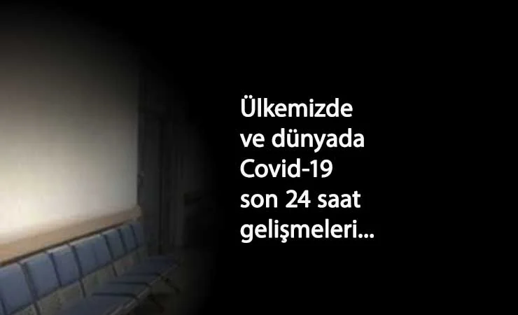 Son 24 saatin Corona gelişmeleri: Türkiye ve Dünya'da Covid salgınında son gelişmeler