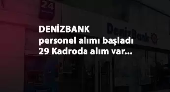 Denizbank 29 kadroda personel arıyor: Başvurular alınıyor