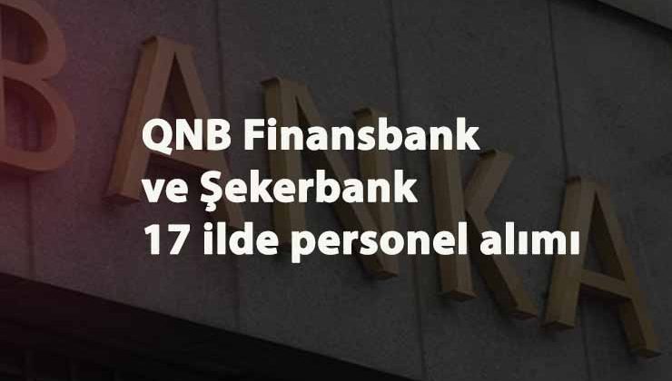 QNB Finansbank ve Şekerbank Kasım 2020 personel alımları: 17 ilde lise ve üniversite mezunu