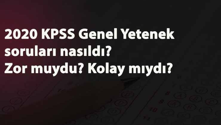 2020 KPSS Ortaöğretim Genel Yetenek soru ve cevapları: Sınav zor muydu?