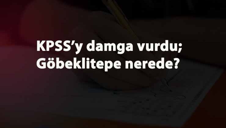 KPSS Ortaöğretim'e Göbeklitepe sorusu damga vurdu: Göbeklitepe hangi ilde?
